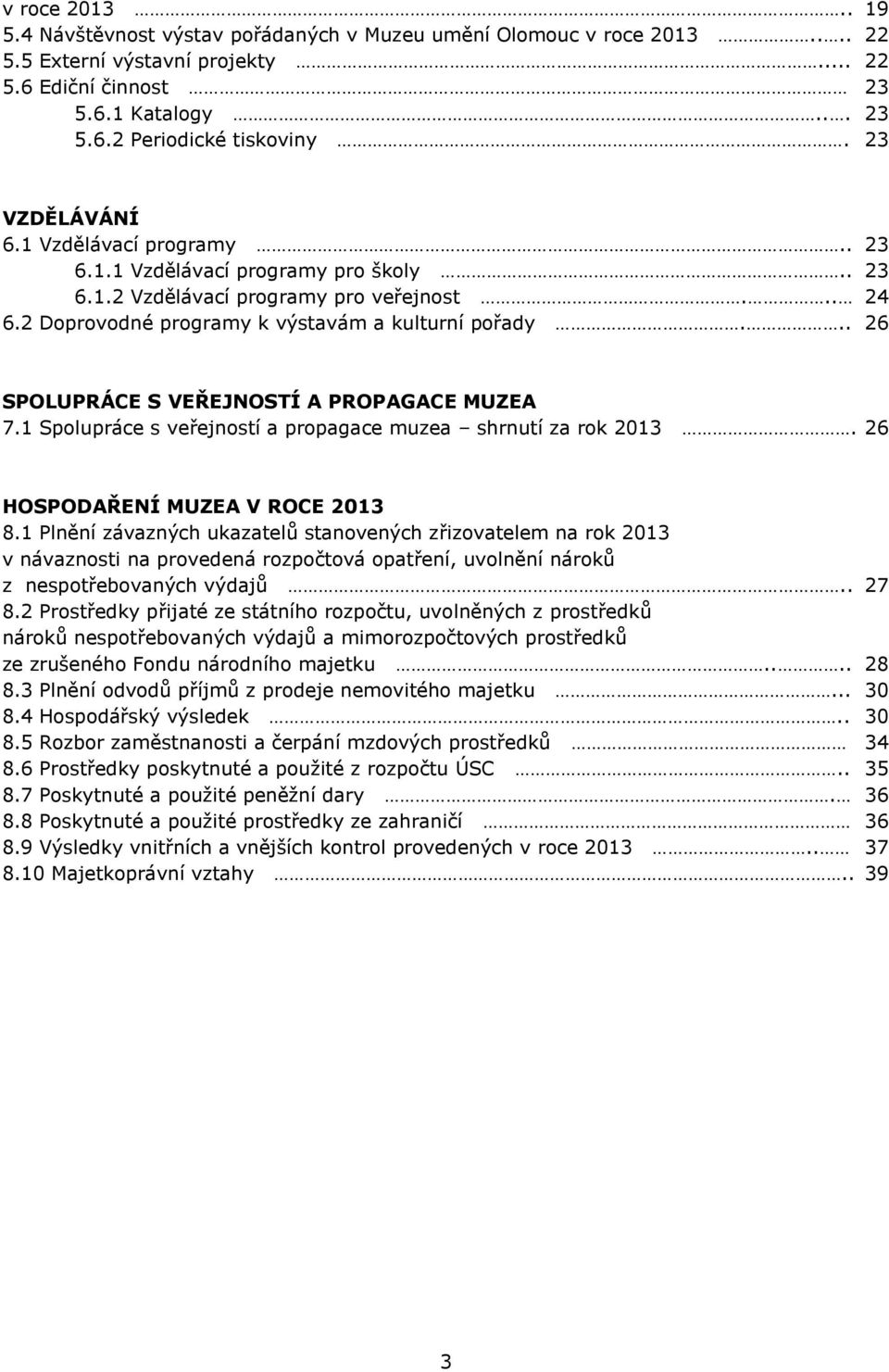 .. 26 SPOLUPRÁCE S VEŘEJNOSTÍ A PROPAGACE MUZEA 7.1 Spolupráce s veřejností a propagace muzea shrnutí za rok 2013. 26 HOSPODAŘENÍ MUZEA V ROCE 2013 8.