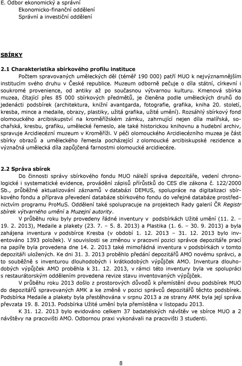 Muzeum odborně pečuje o díla státní, církevní i soukromé provenience, od antiky až po současnou výtvarnou kulturu.