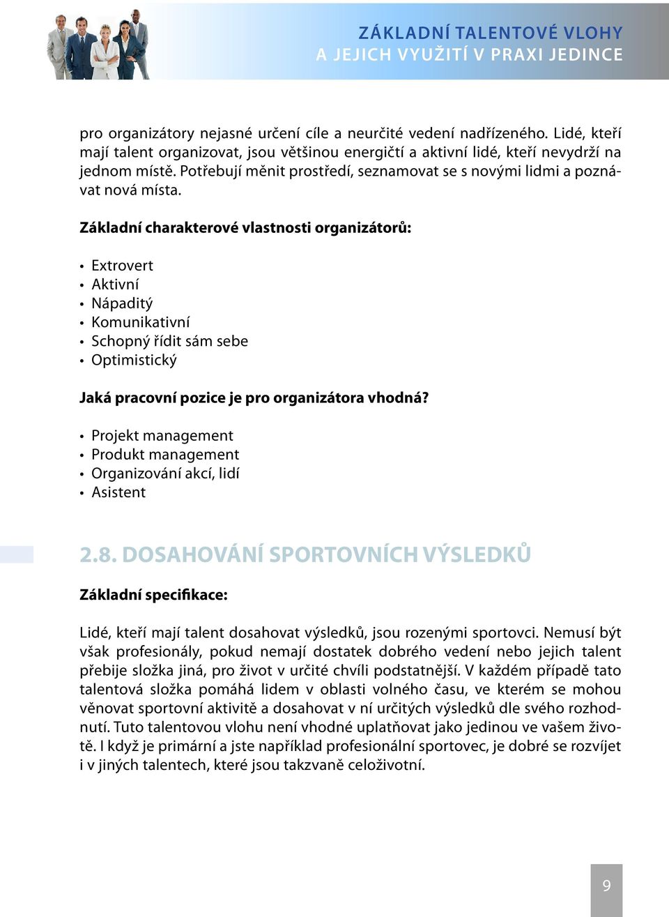 Základní charakterové vlastnosti organizátorů: Extrovert Aktivní Nápaditý Komunikativní Schopný řídit sám sebe Optimistický Jaká pracovní pozice je pro organizátora vhodná?