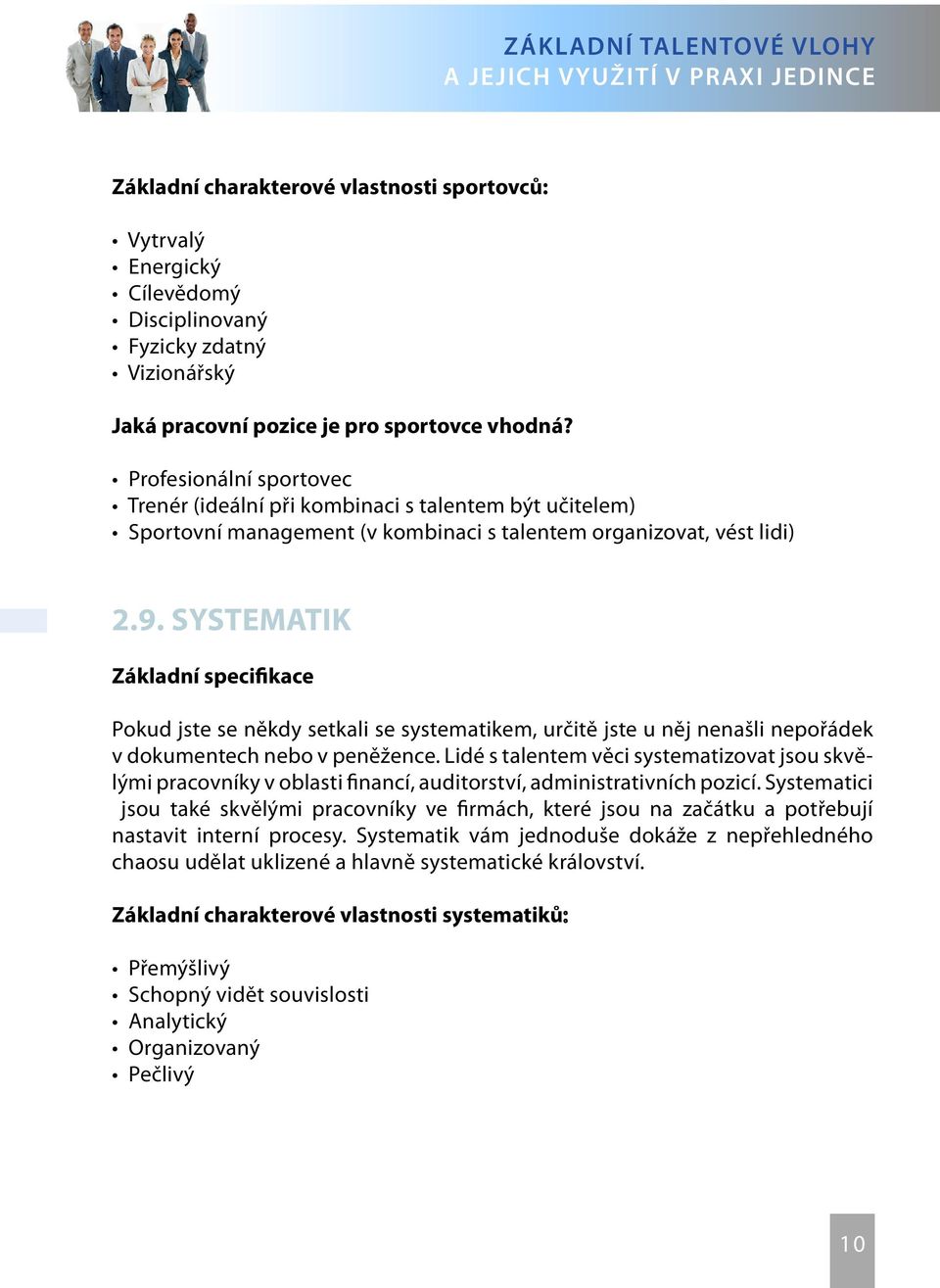 SYSTEMATIK Základní specifikace Pokud jste se někdy setkali se systematikem, určitě jste u něj nenašli nepořádek v dokumentech nebo v peněžence.