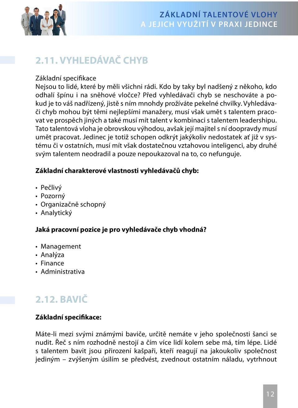 Vyhledávači chyb mohou být těmi nejlepšími manažery, musí však umět s talentem pracovat ve prospěch jiných a také musí mít talent v kombinaci s talentem leadershipu.
