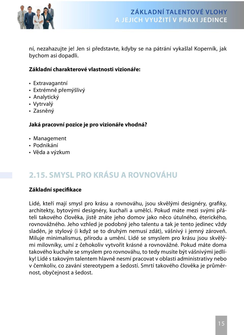 SMYSL PRO KRÁSU A ROVNOVÁHU Základní specifikace Lidé, kteří mají smysl pro krásu a rovnováhu, jsou skvělými designéry, grafiky, architekty, bytovými designéry, kuchaři a umělci.