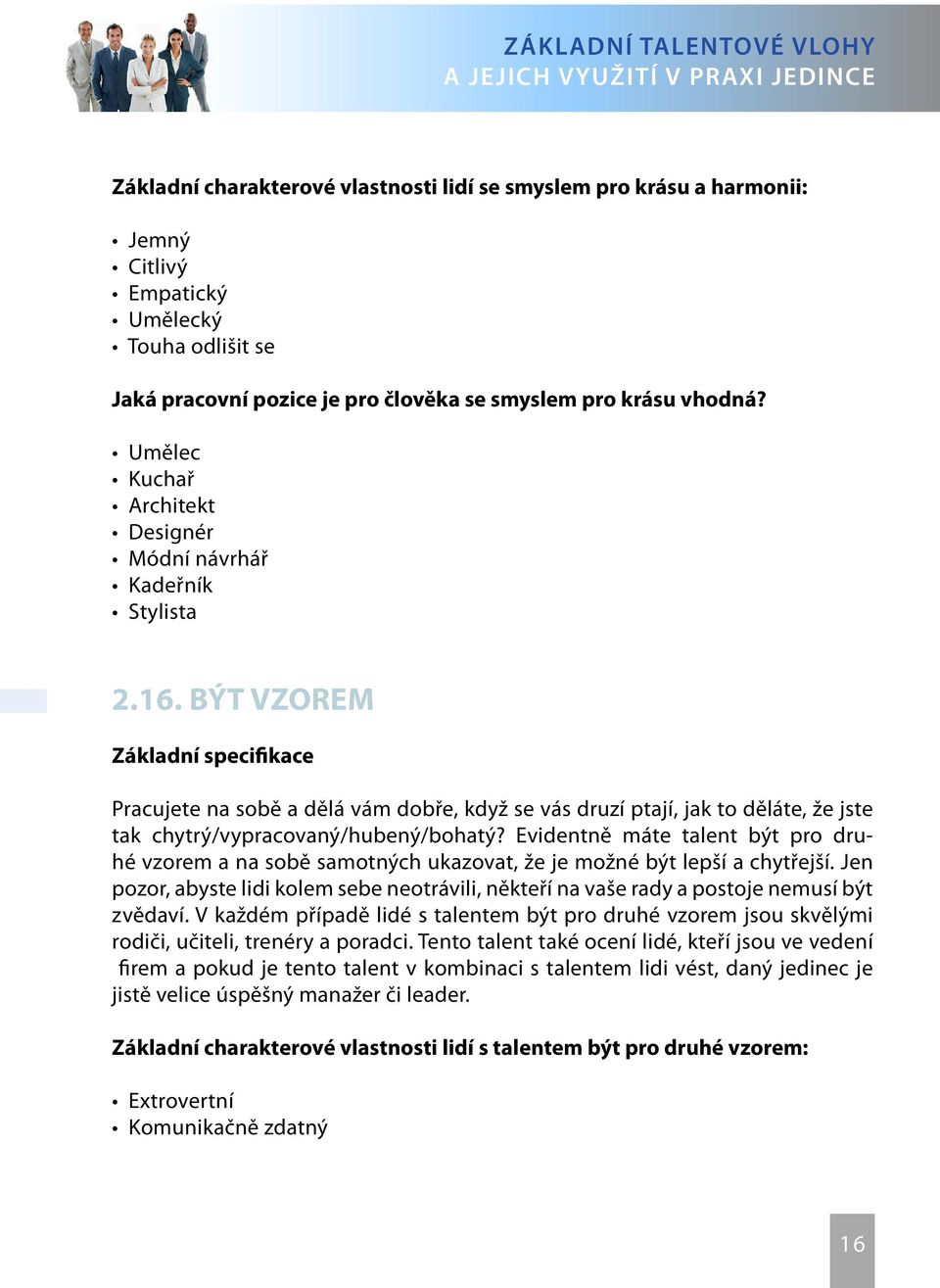 BÝT VZOREM Základní specifikace Pracujete na sobě a dělá vám dobře, když se vás druzí ptají, jak to děláte, že jste tak chytrý/vypracovaný/hubený/bohatý?