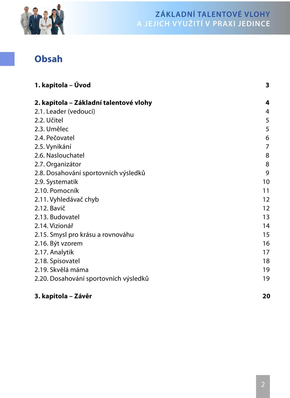 11. Vyhledávač chyb 12 2.12. Bavič 12 2.13. Budovatel 13 2.14. Vizionář 14 2.15. Smysl pro krásu a rovnováhu 15 2.16.