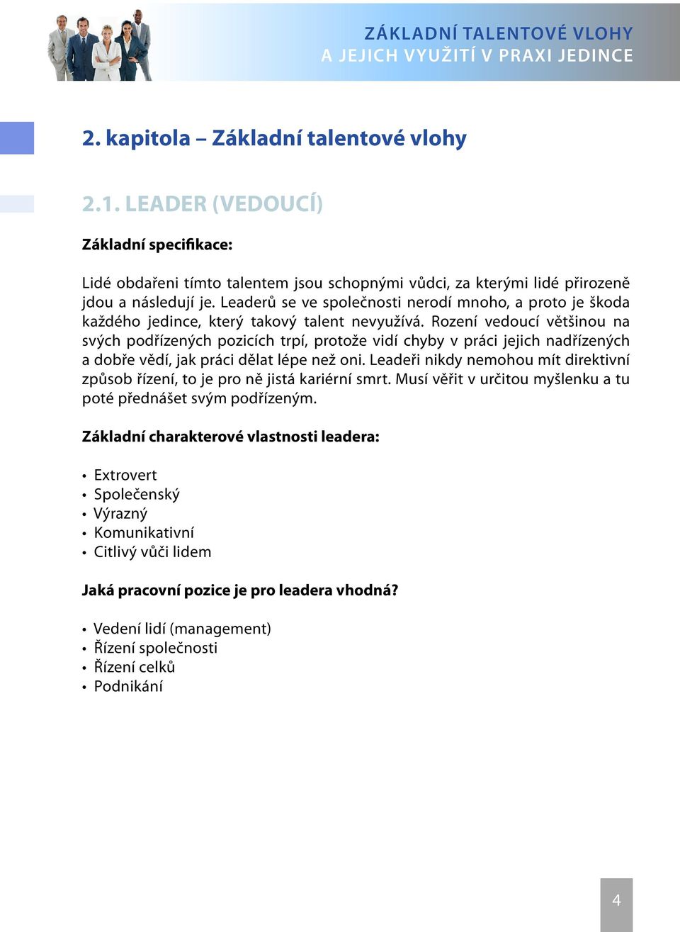 Rození vedoucí většinou na svých podřízených pozicích trpí, protože vidí chyby v práci jejich nadřízených a dobře vědí, jak práci dělat lépe než oni.