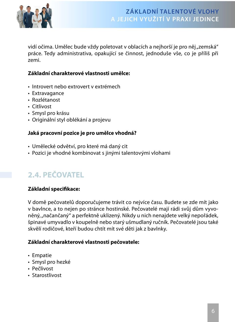 vhodná? Umělecké odvětví, pro které má daný cit Pozici je vhodné kombinovat s jinými talentovými vlohami 2.4. PEČOVATEL Základní specifikace: V domě pečovatelů doporučujeme trávit co nejvíce času.