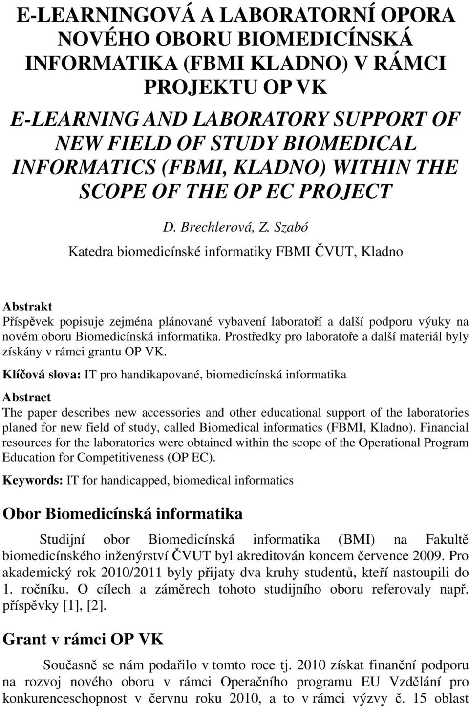 Szabó Katedra biomedicínské informatiky FBMI ČVUT, Kladno Abstrakt Příspěvek popisuje zejména plánované vybavení laboratoří a další podporu výuky na novém oboru Biomedicínská informatika.