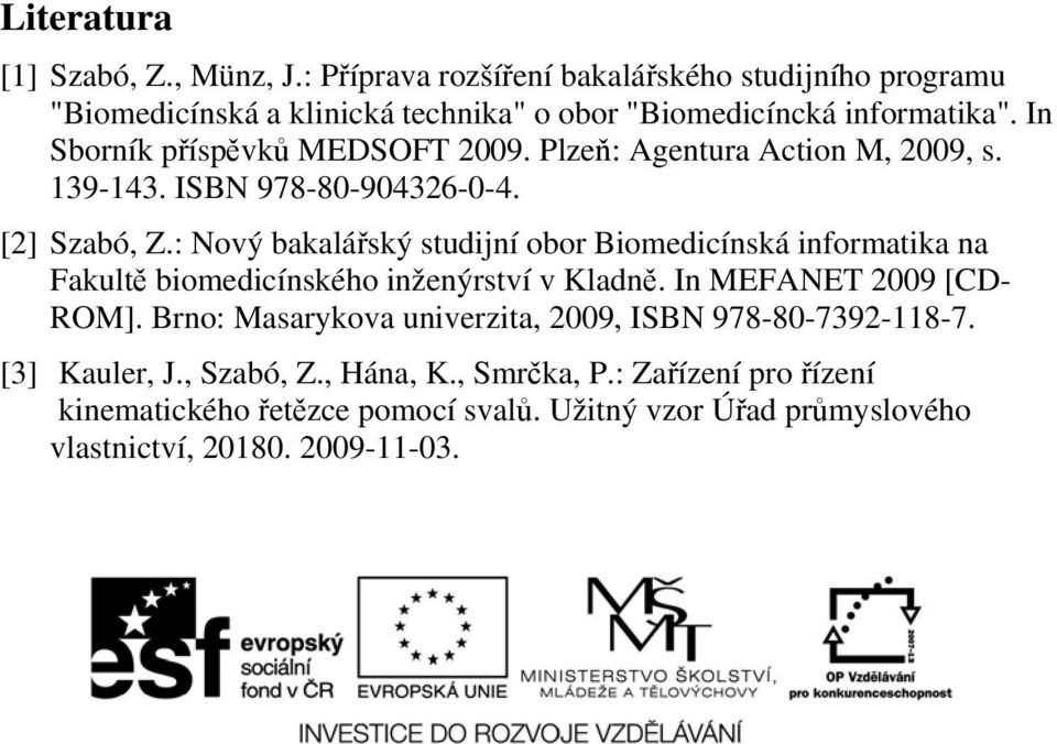 : Nový bakalářský studijní obor Biomedicínská informatika na Fakultě biomedicínského inženýrství v Kladně. In MEFANET 2009 [CD- ROM].