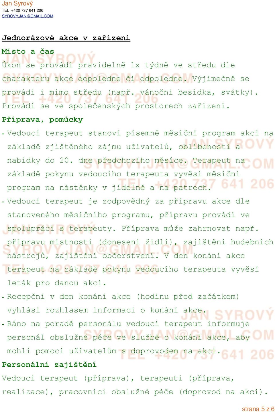 dne p#edchozího m"síce. Terapeut na základ" pokynu vedoucího terapeuta vyv"sí m"sí$ní program na nást"nky v jídeln" a na patrech.