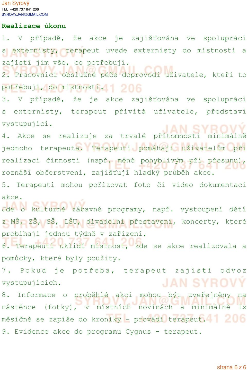 Akce se realizuje za trvalé p#ítomnosti minimáln" jednoho terapeuta. Terapeuti pomáhají u!ivatel%m p#i realizaci $innosti (nap#.