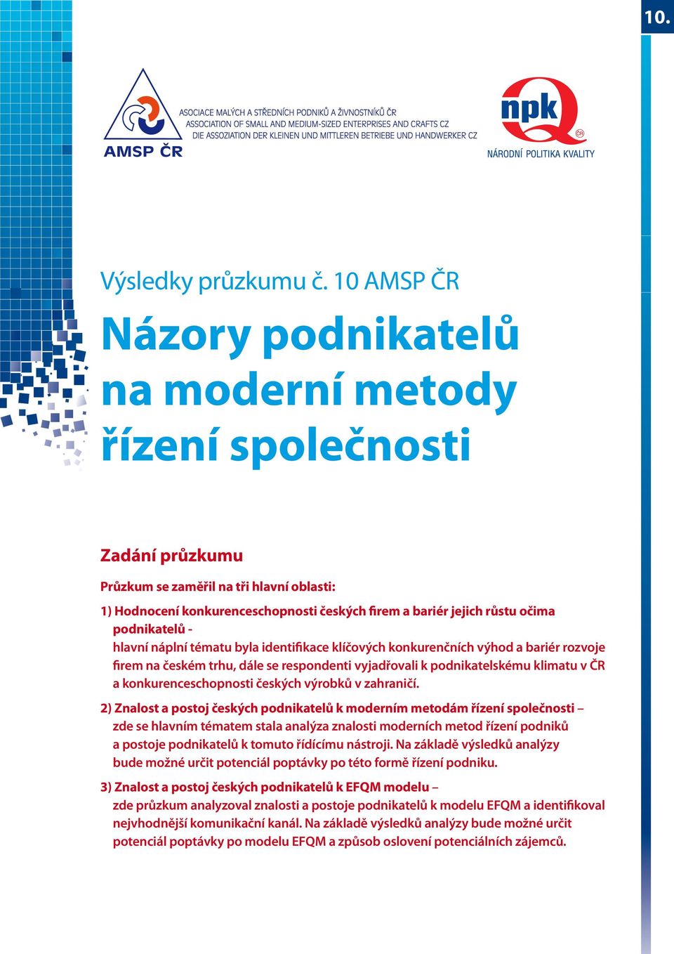 podnikatelů - hlavní náplní tématu byla identifikace klíčových konkurenčních výhod a bariér rozvoje firem na českém trhu, dále se respondenti vyjadřovali k podnikatelskému klimatu v ČR a