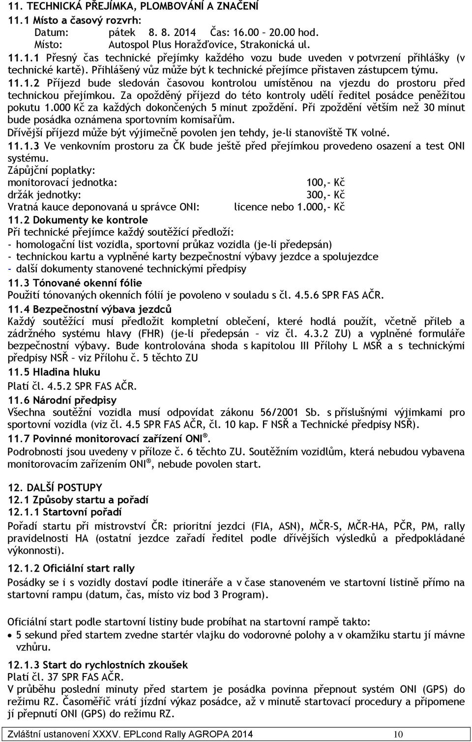 Za opožděný příjezd do této kontroly udělí ředitel posádce peněžitou pokutu 1.000 Kč za každých dokončených 5 minut zpoždění.