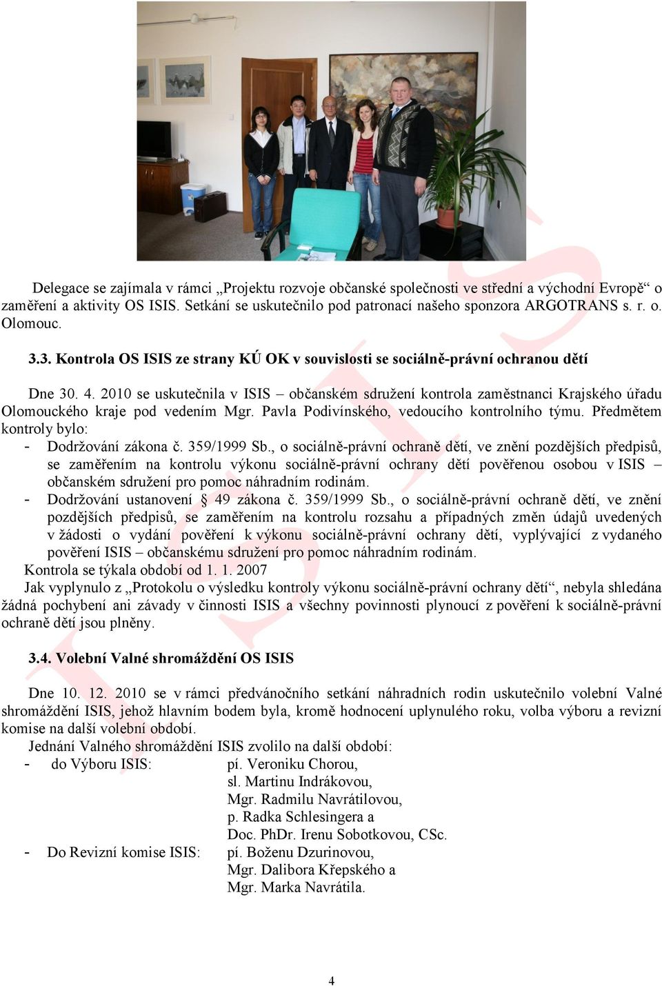 2010 se uskutečnila v ISIS občanském sdružení kontrola zaměstnanci Krajského úřadu Olomouckého kraje pod vedením Mgr. Pavla Podivínského, vedoucího kontrolního týmu.