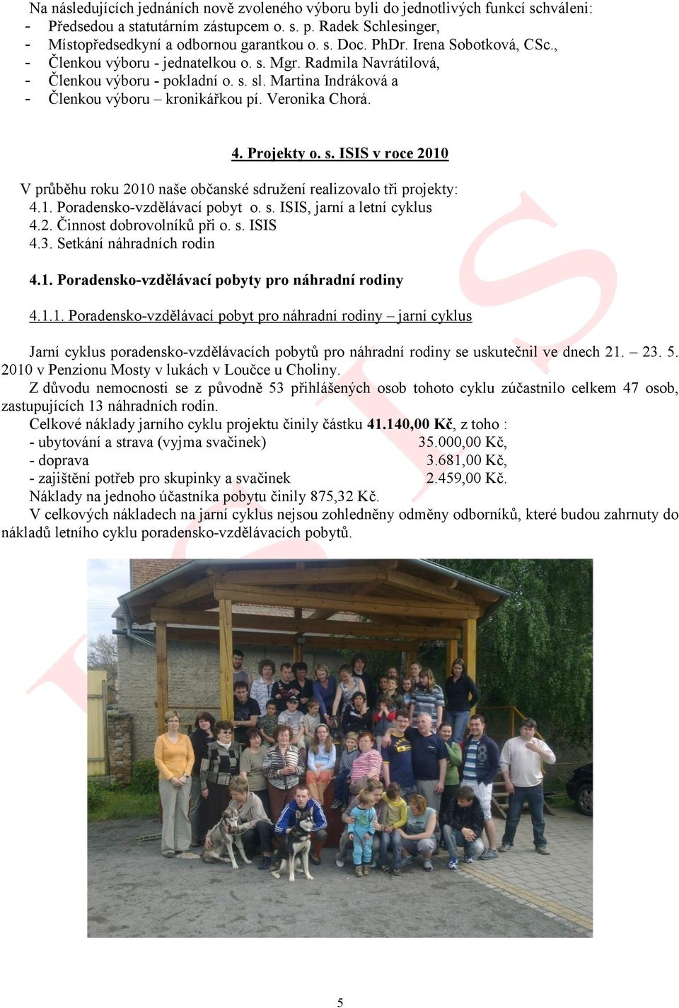 4. Projekty o. s. ISIS v roce 2010 V průběhu roku 2010 naše občanské sdružení realizovalo tři projekty: 4.1. Poradensko-vzdělávací pobyt o. s. ISIS, jarní a letní cyklus 4.2. Činnost dobrovolníků při o.