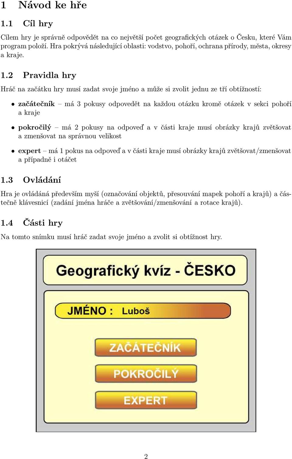 2 Pravidla hry Hráčnazačátkuhrymusízadatsvojejménoamůžesizvolitjednuzetříobtížností: začátečník má 3 pokusy odpovedět na každou otázku kromě otázek v sekci pohoří akraje pokročilý