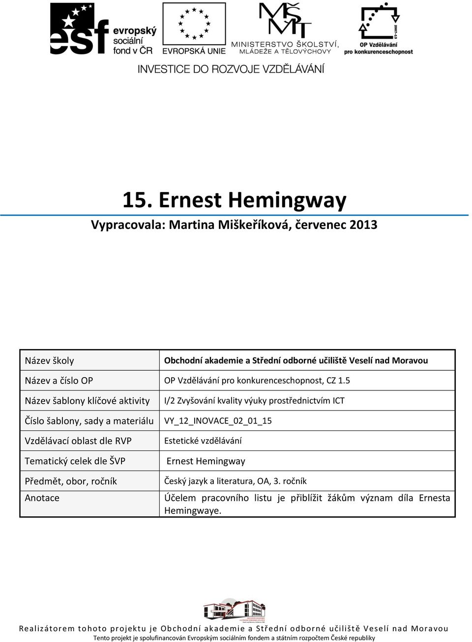 5 Název šablony klíčové aktivity Číslo šablony, sady a materiálu Vzdělávací oblast dle RVP Tematický celek dle ŠVP Předmět, obor, ročník Anotace I/2 Zvyšování kvality výuky prostřednictvím