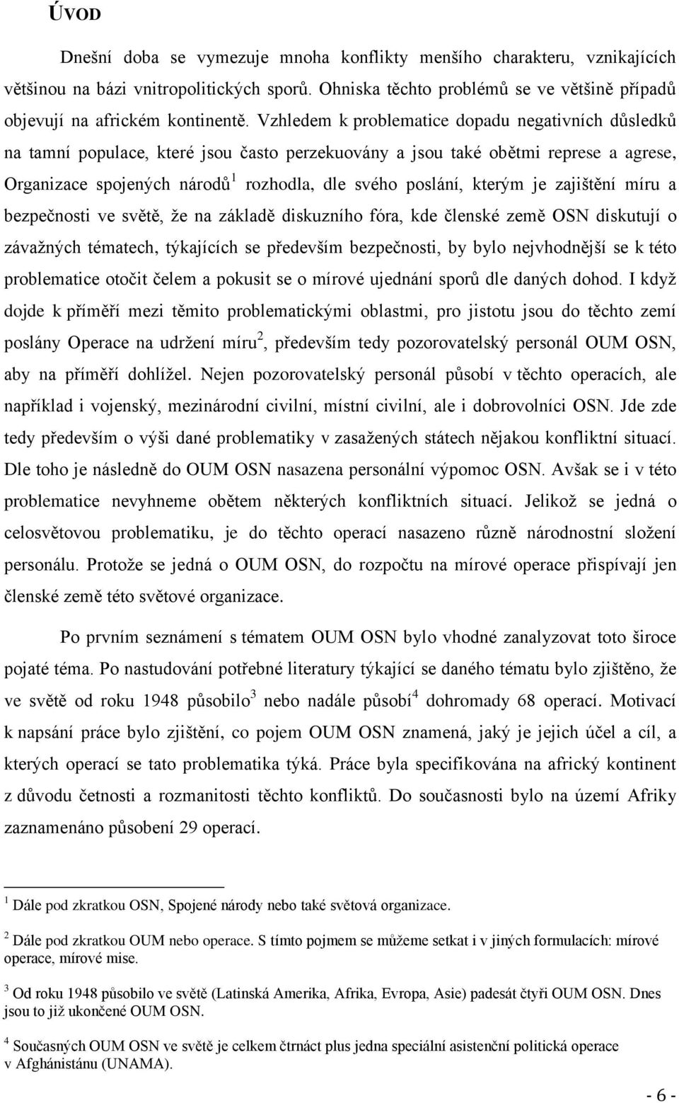 kterým je zajištění míru a bezpečnosti ve světě, že na základě diskuzního fóra, kde členské země OSN diskutují o závažných tématech, týkajících se především bezpečnosti, by bylo nejvhodnější se k