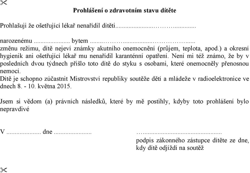 Není mi též známo, že by v posledních dvou týdnech přišlo toto dítě do styku s osobami, které onemocněly přenosnou nemocí.