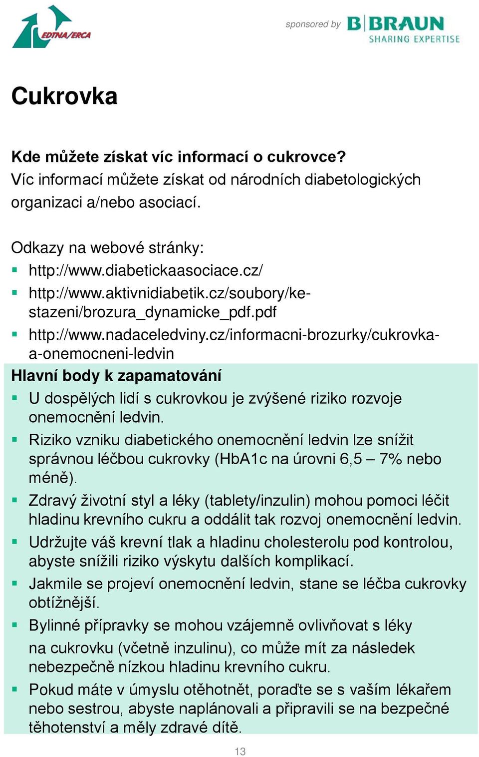 cz/informacni-brozurky/cukrovkaa-onemocneni-ledvin Hlavní body k zapamatování U dospělých lidí s cukrovkou je zvýšené riziko rozvoje onemocnění ledvin.