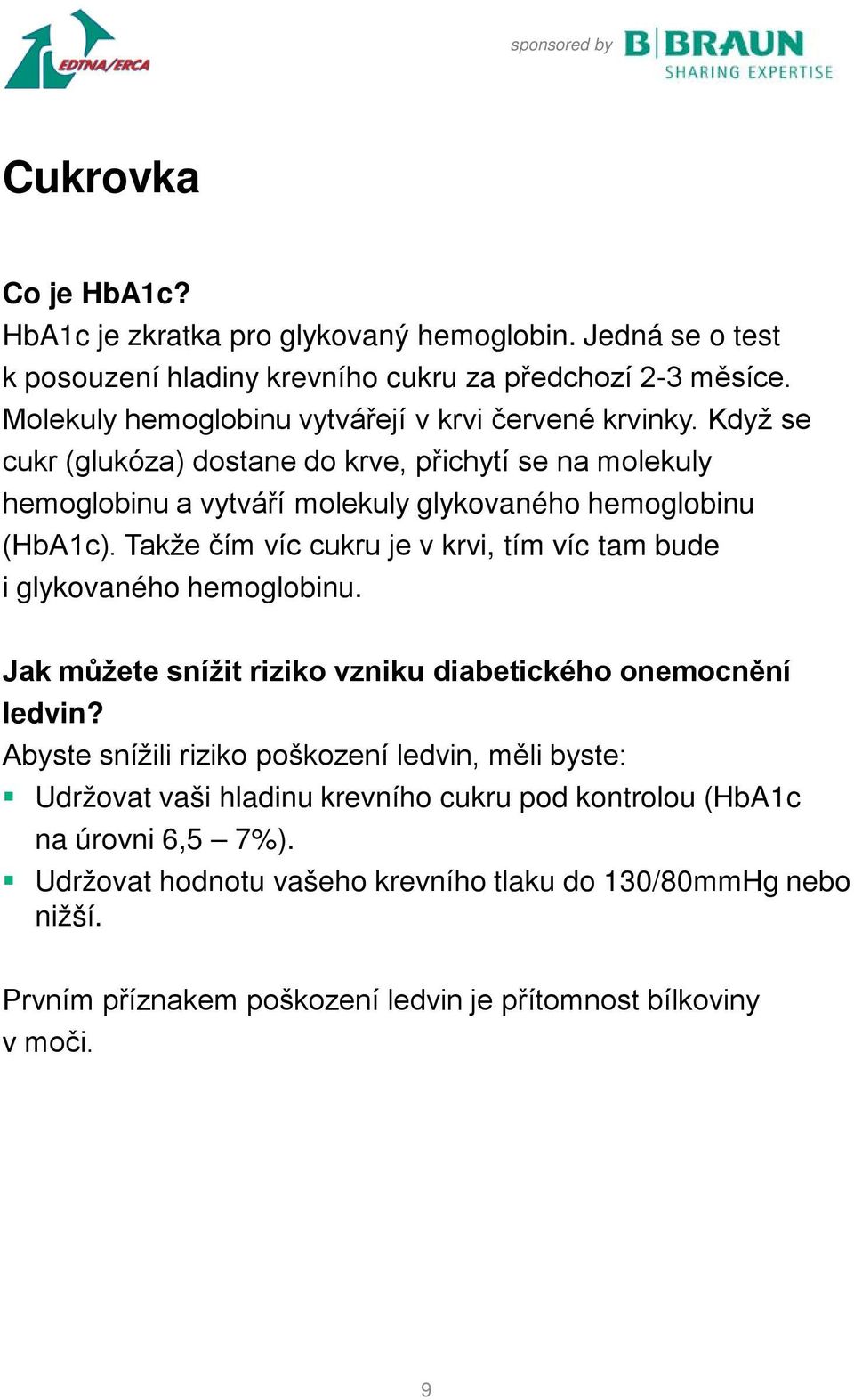 Když se cukr (glukóza) dostane do krve, přichytí se na molekuly hemoglobinu a vytváří molekuly glykovaného hemoglobinu (HbA1c).