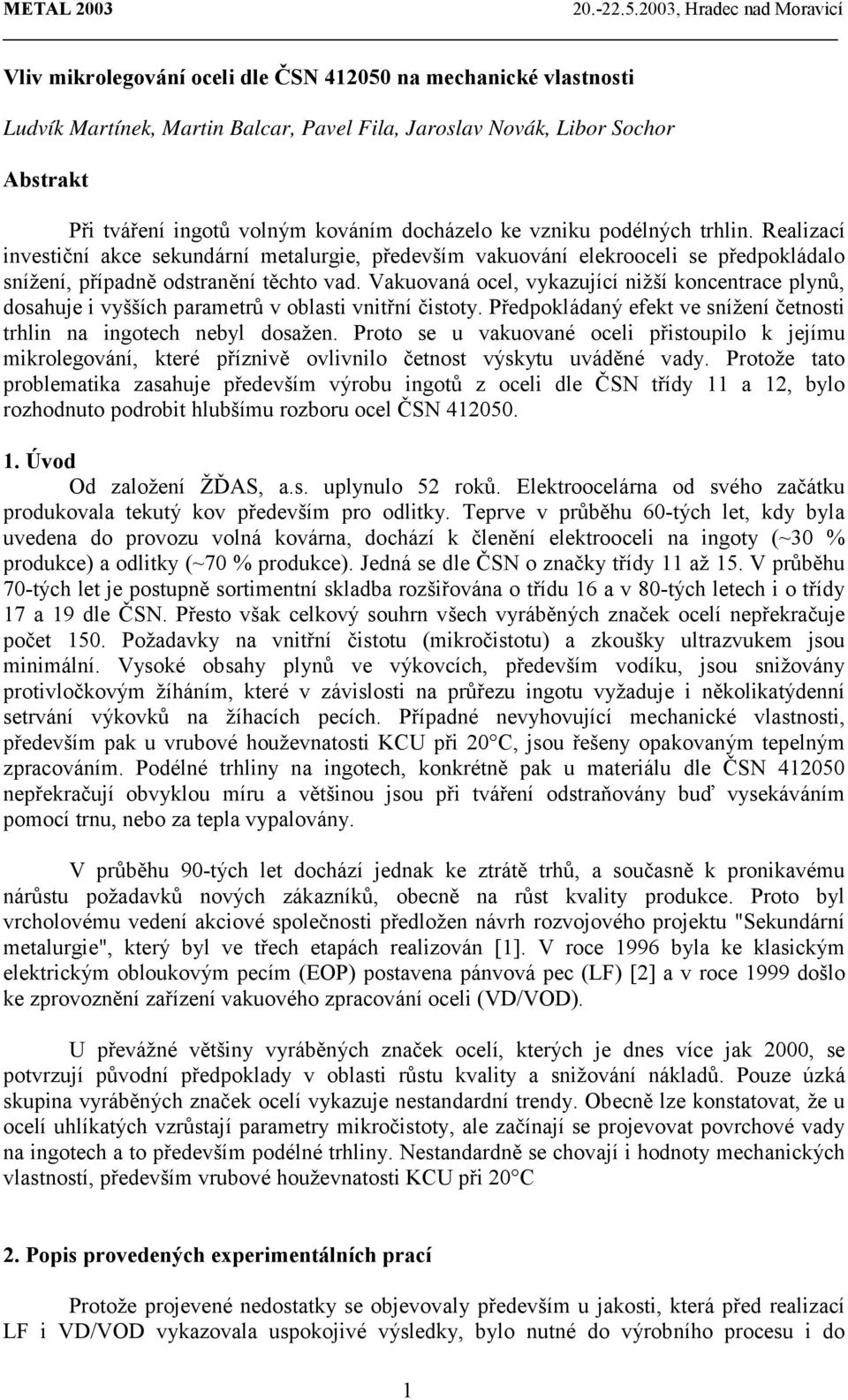 Vakuovaná ocel, vykazující nižší koncentrace plynů, dosahuje i vyšších parametrů v oblasti vnitřní čistoty. Předpokládaný efekt ve snížení četnosti trhlin na ingotech nebyl dosažen.