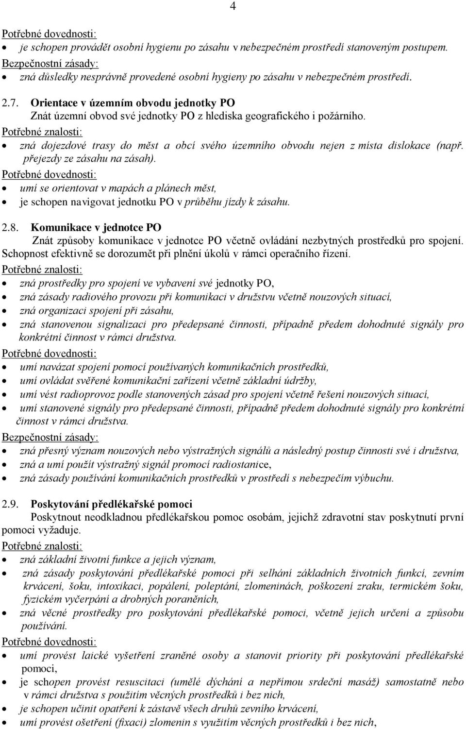 přejezdy ze zásahu na zásah). umí se orientovat v mapách a plánech měst, je schopen navigovat jednotku PO v průběhu jízdy k zásahu. 2.8.