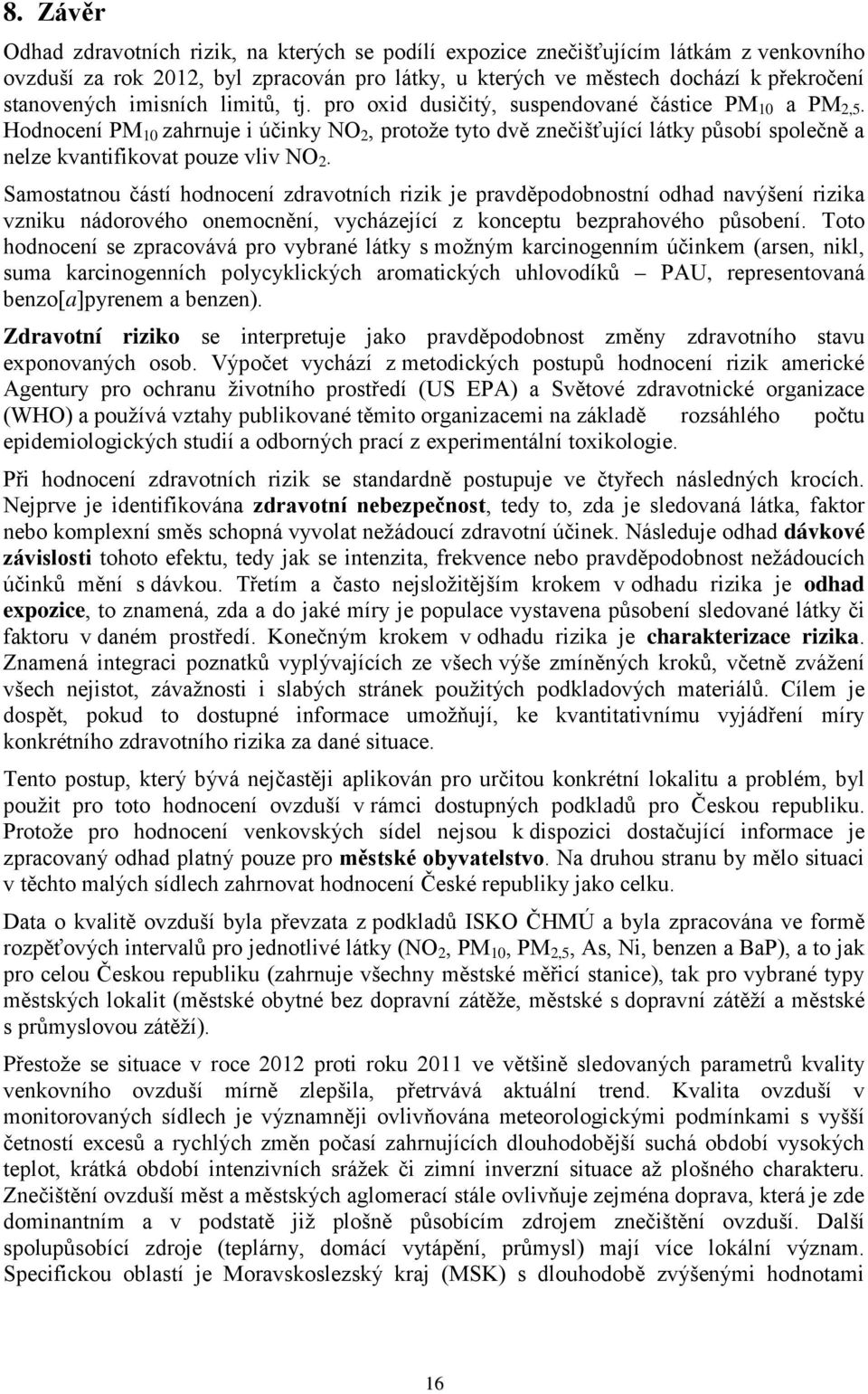 Hodnocení PM 10 zahrnuje i účinky NO 2, protože tyto dvě znečišťující látky působí společně a nelze kvantifikovat pouze vliv NO 2.