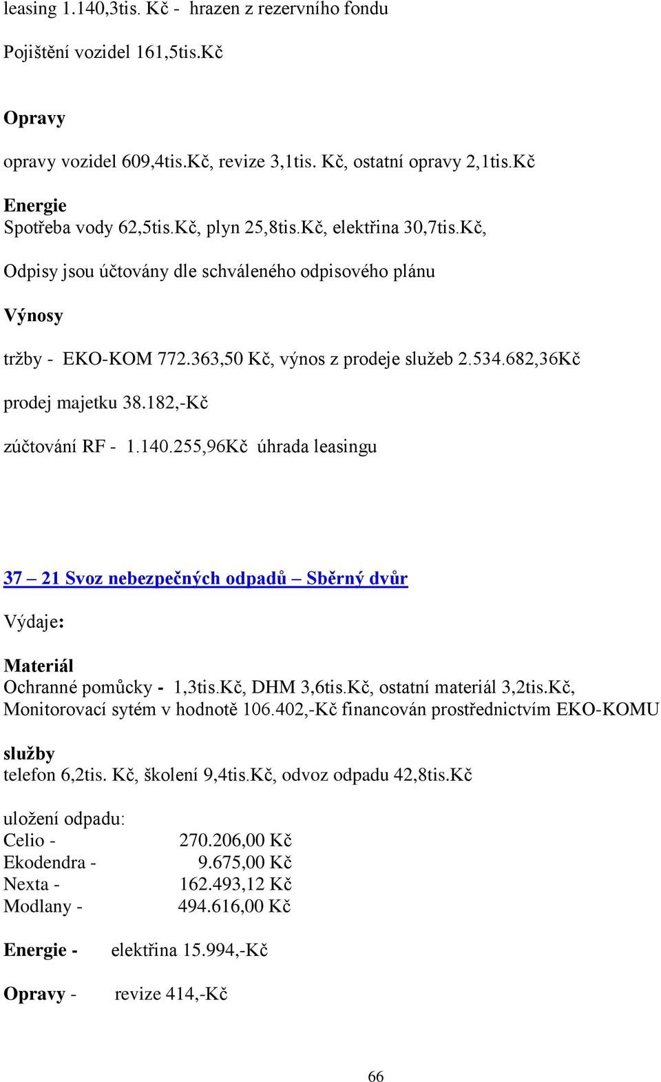 182,-Kč zúčtování RF - 1.140.255,96Kč úhrada leasingu 37 21 Svoz nebezpečných odpadů Sběrný dvůr Výdaje: Materiál Ochranné pomůcky - 1,3tis.Kč, DHM 3,6tis.Kč, ostatní materiál 3,2tis.