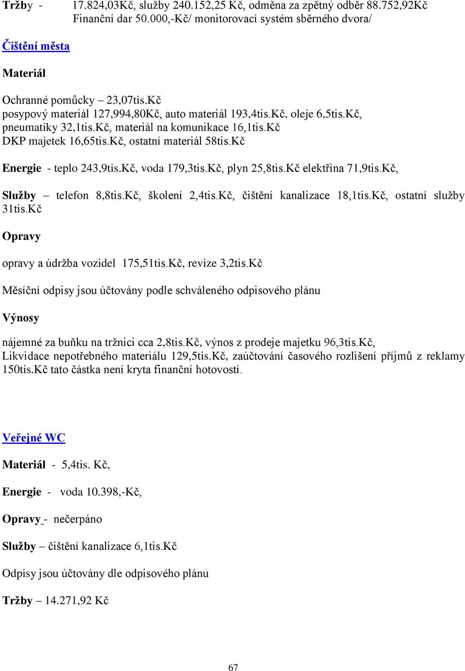 Kč Energie - teplo 243,9tis.Kč, voda 179,3tis.Kč, plyn 25,8tis.Kč elektřina 71,9tis.Kč, Služby telefon 8,8tis.Kč, školení 2,4tis.Kč, čištění kanalizace 18,1tis.Kč, ostatní služby 31tis.