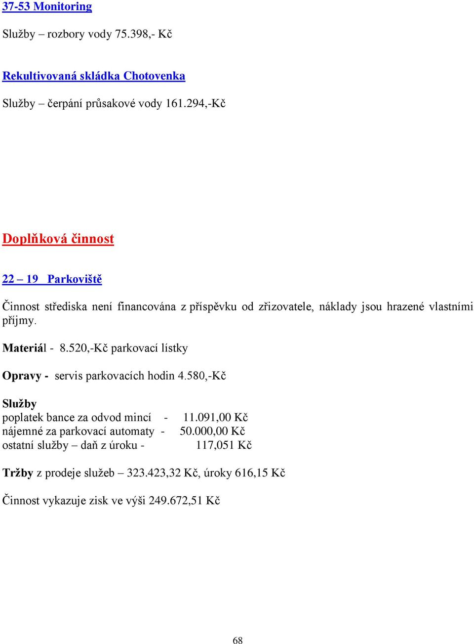 Materiál - 8.520,-Kč parkovací lístky Opravy - servis parkovacích hodin 4.580,-Kč Služby poplatek bance za odvod mincí - 11.