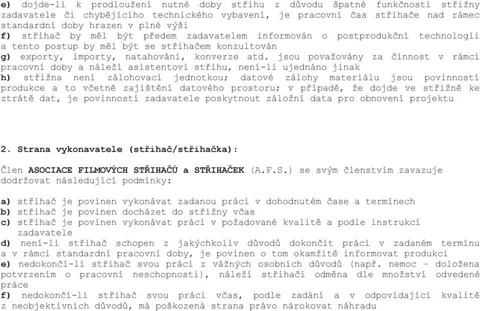 jsou považovány za činnost v rámci pracovní doby a náleží asistentovi střihu, není-li ujednáno jinak h) střižna není zálohovací jednotkou; datové zálohy materiálu jsou povinností produkce a to včetně