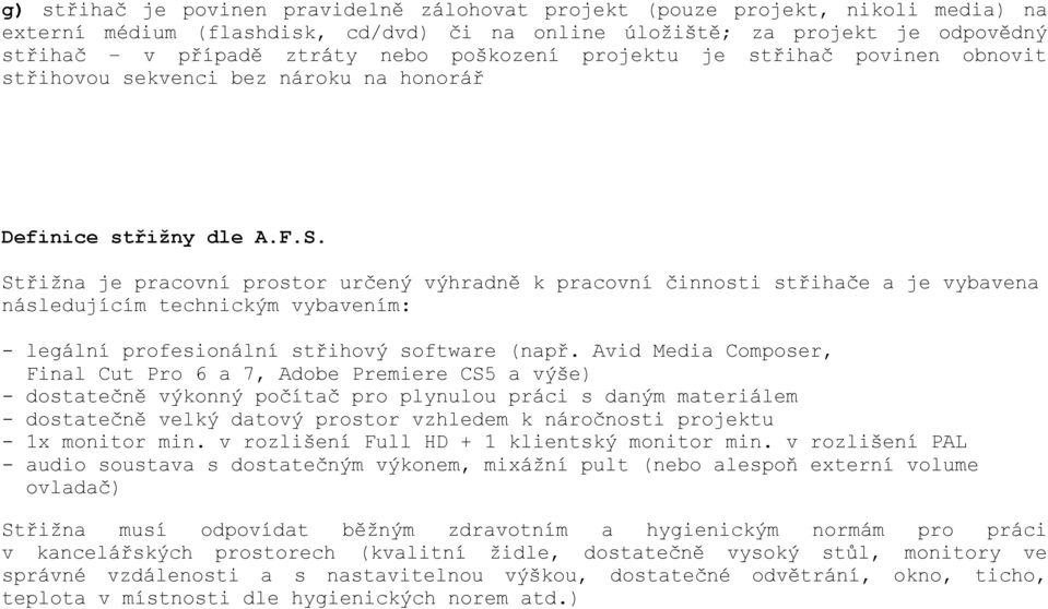 Střižna je pracovní prostor určený výhradně k pracovní činnosti střihače a je vybavena následujícím technickým vybavením: - legální profesionální střihový software (např.