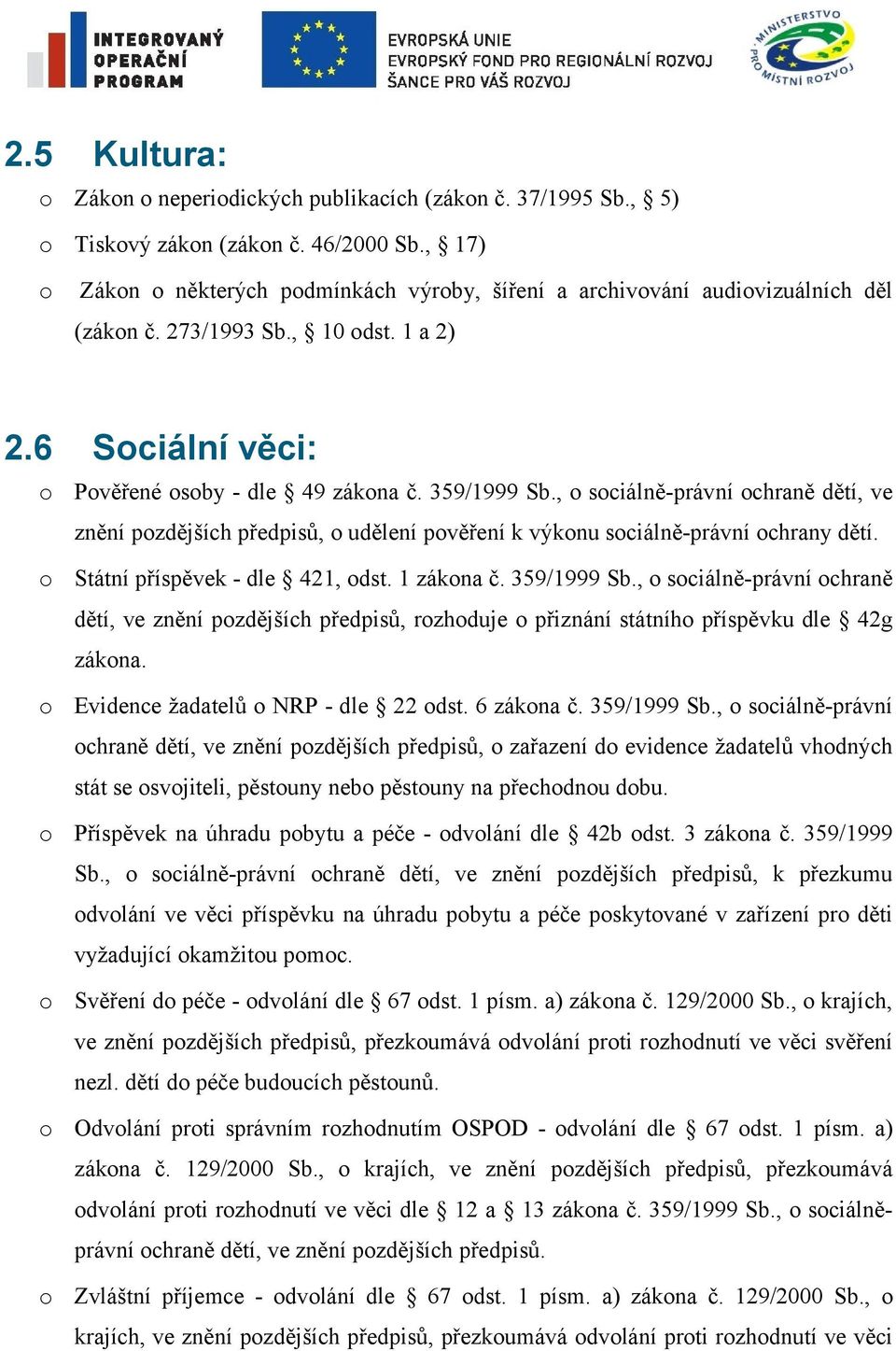 , o sociálně-právní ochraně dětí, ve znění pozdějších předpisů, o udělení pověření k výkonu sociálně-právní ochrany dětí. o Státní příspěvek - dle 421, odst. 1 zákona č. 359/1999 Sb.