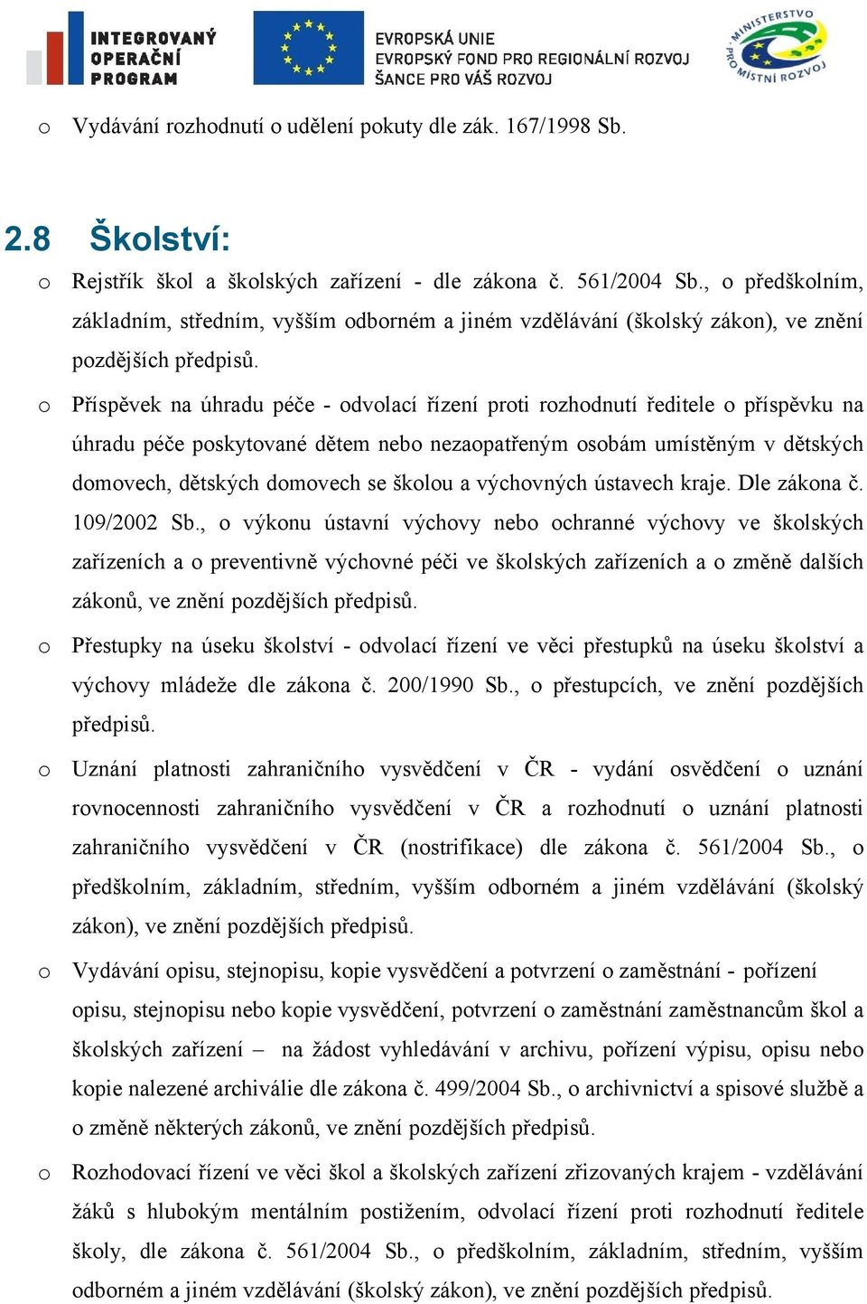 o Příspěvek na úhradu péče - odvolací řízení proti rozhodnutí ředitele o příspěvku na úhradu péče poskytované dětem nebo nezaopatřeným osobám umístěným v dětských domovech, dětských domovech se