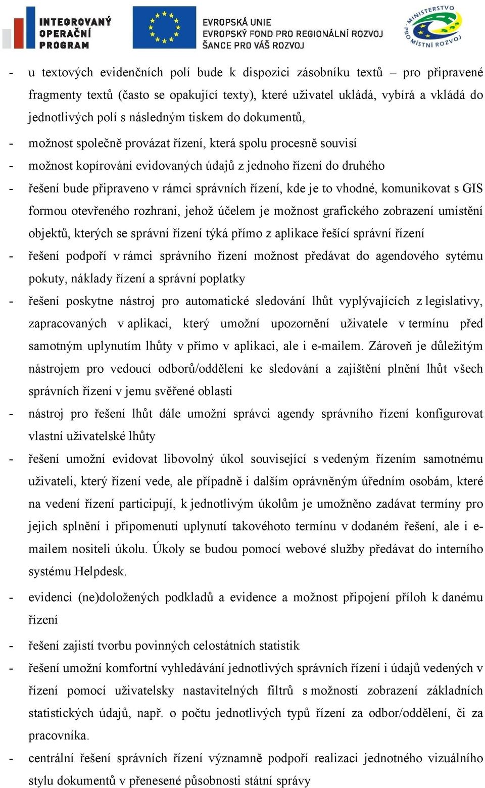 řízení, kde je to vhodné, komunikovat s GIS formou otevřeného rozhraní, jehož účelem je možnost grafického zobrazení umístění objektů, kterých se správní řízení týká přímo z aplikace řešící správní