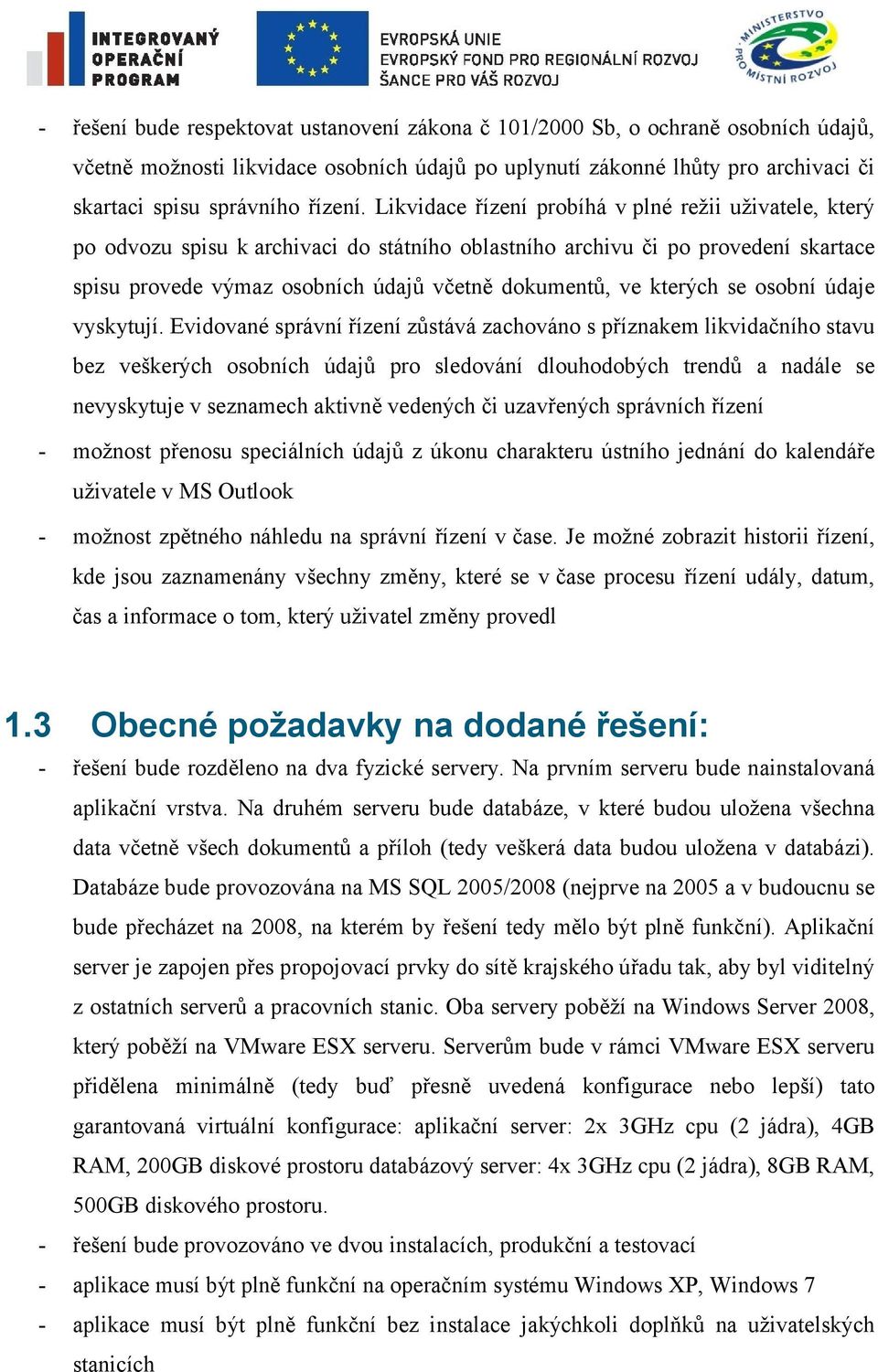 Likvidace řízení probíhá v plné režii uživatele, který po odvozu spisu k archivaci do státního oblastního archivu či po provedení skartace spisu provede výmaz osobních údajů včetně dokumentů, ve