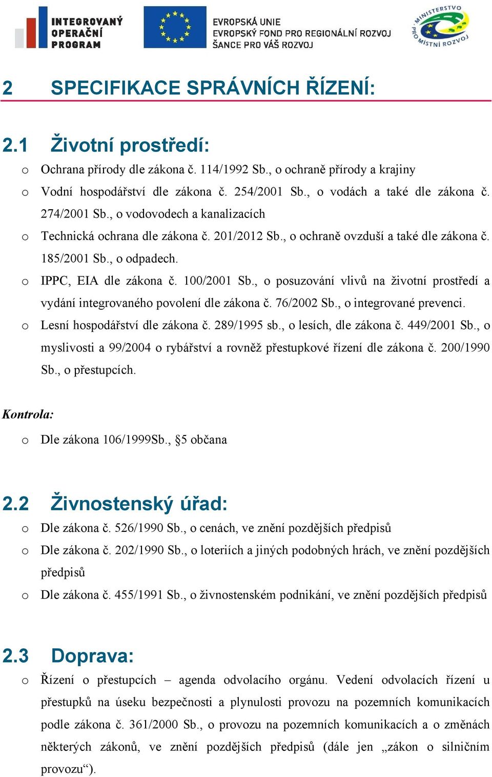 o IPPC, EIA dle zákona č. 100/2001 Sb., o posuzování vlivů na životní prostředí a vydání integrovaného povolení dle zákona č. 76/2002 Sb., o integrované prevenci. o Lesní hospodářství dle zákona č.