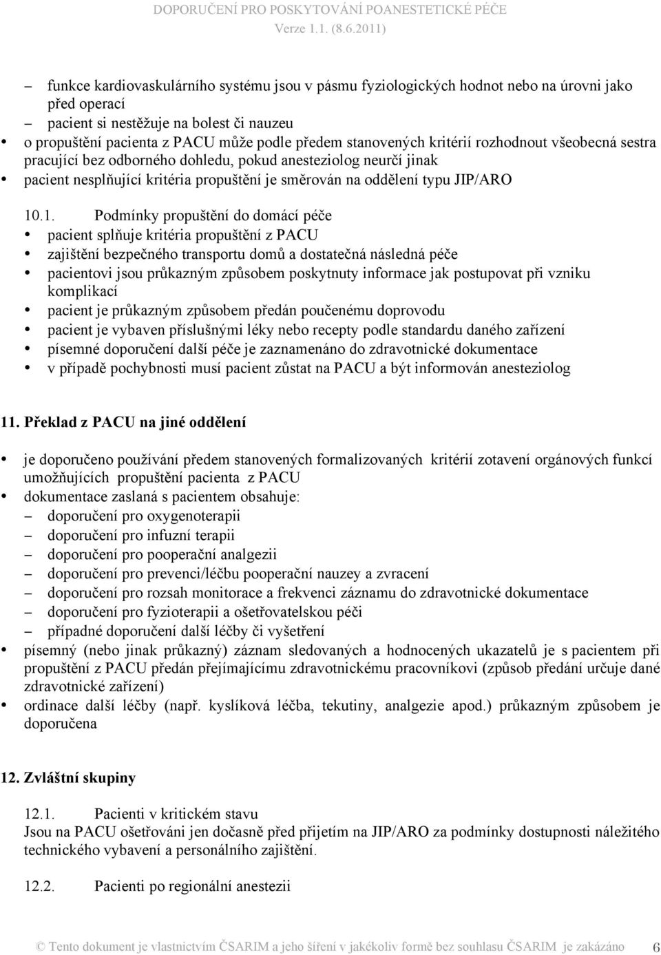 .1. Podmínky propuštění do domácí péče pacient splňuje kritéria propuštění z PACU zajištění bezpečného transportu domů a dostatečná následná péče pacientovi jsou průkazným způsobem poskytnuty