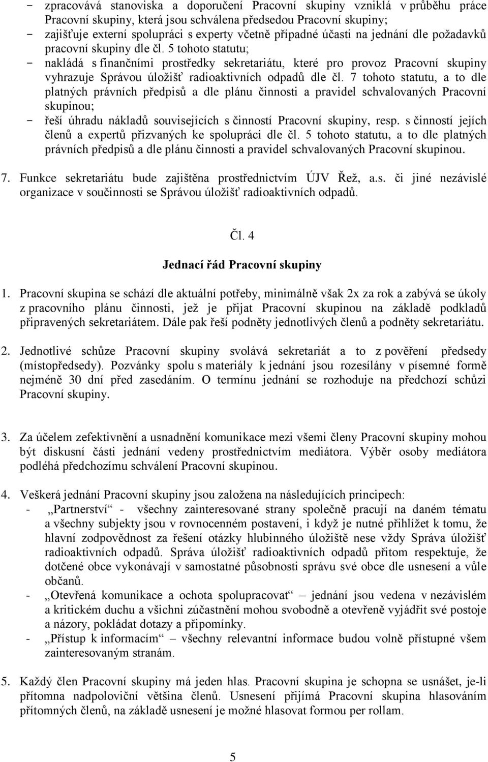 5 tohoto statutu; - nakládá s finančními prostředky sekretariátu, které pro provoz Pracovní skupiny vyhrazuje Správou úložišť radioaktivních odpadů dle čl.