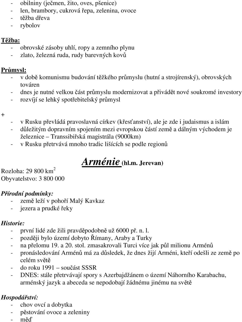 spotebitelský prmysl + - v Rusku pevládá pravoslavná církev (kesanství), ale je zde i judaismus a islám - dležitým dopravním spojením mezi evropskou ástí zem a dálným východem je železnice