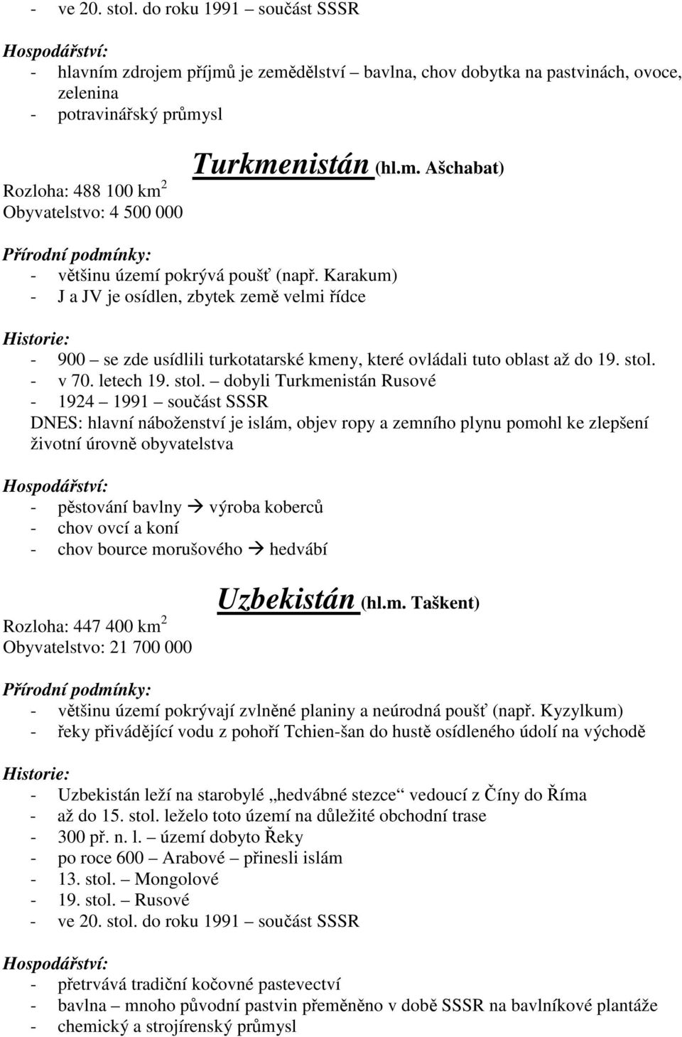 Karakum) - J a JV je osídlen, zbytek zem velmi ídce - 900 se zde usídlili turkotatarské kmeny, které ovládali tuto oblast až do 19. stol.