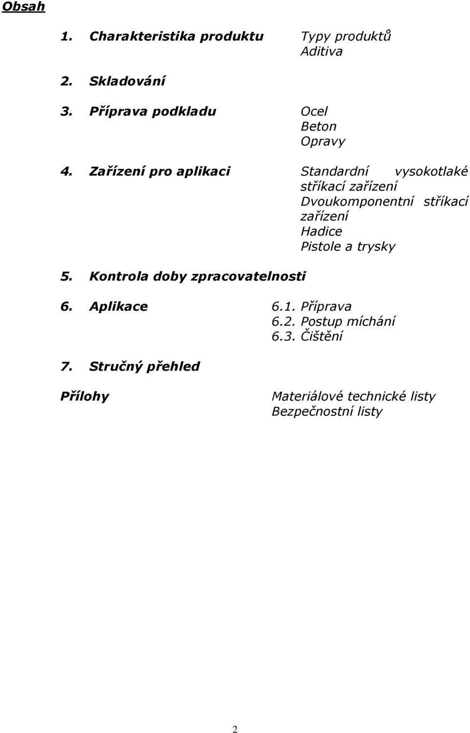 Zařízení pro aplikaci Standardní vysokotlaké stříkací zařízení Dvoukomponentní stříkací zařízení