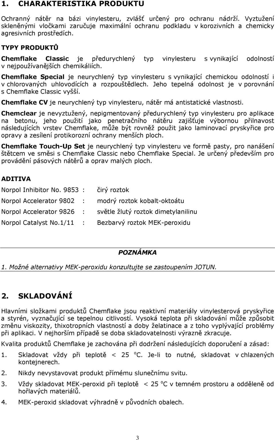 TYPY PRODUKTŮ Chemflake Classic je předurychlený typ vinylesteru s vynikající odolností v nejpoužívanějších chemikáliích.