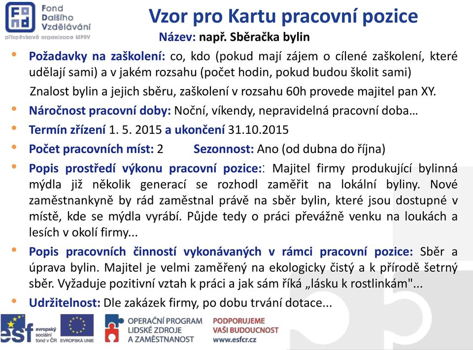zaškolení v rozsahu 60h provede majitel pan XY. Náročnost pracovní doby: Noční, víkendy, nepravidelná pracovní doba Termín zřízení 1. 5. 2015 a ukončení 31.10.