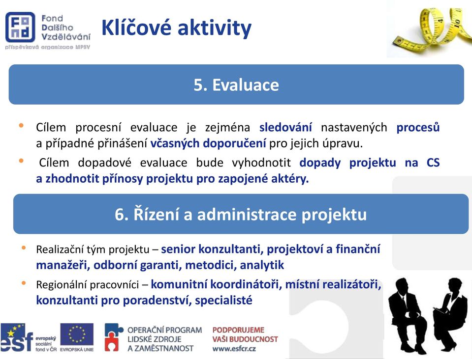 úpravu. Cílem dopadové evaluace bude vyhodnotit dopady projektu na CS a zhodnotit přínosy projektu pro zapojené aktéry. 6.