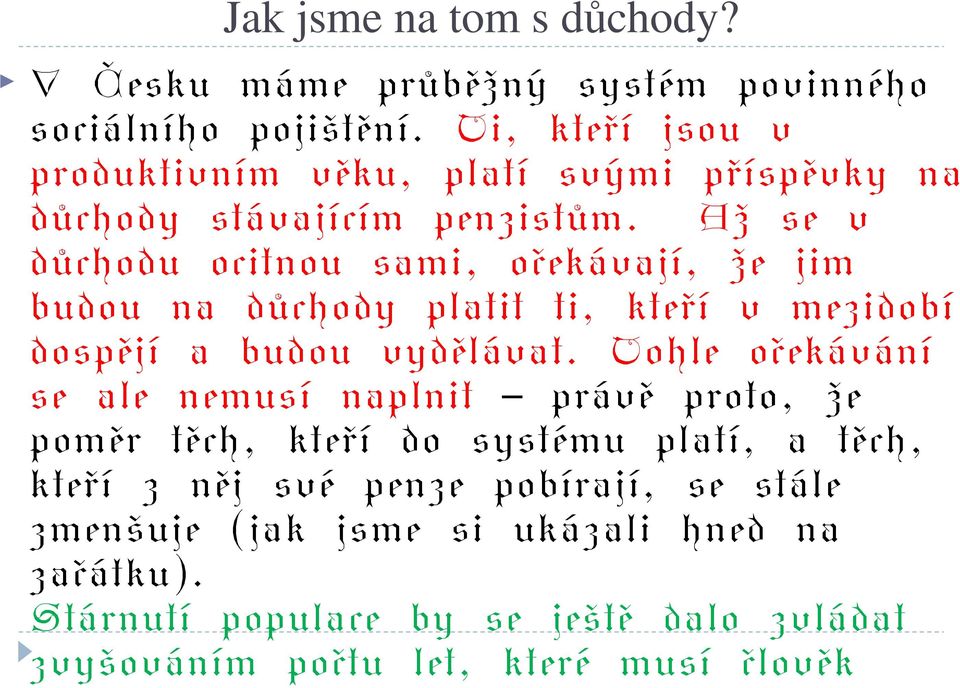 Až se v důchodu ocitnou sami, očekávají, že jim budou na důchody platit ti, kteří v mezidobí dospějí a budou vydělávat.