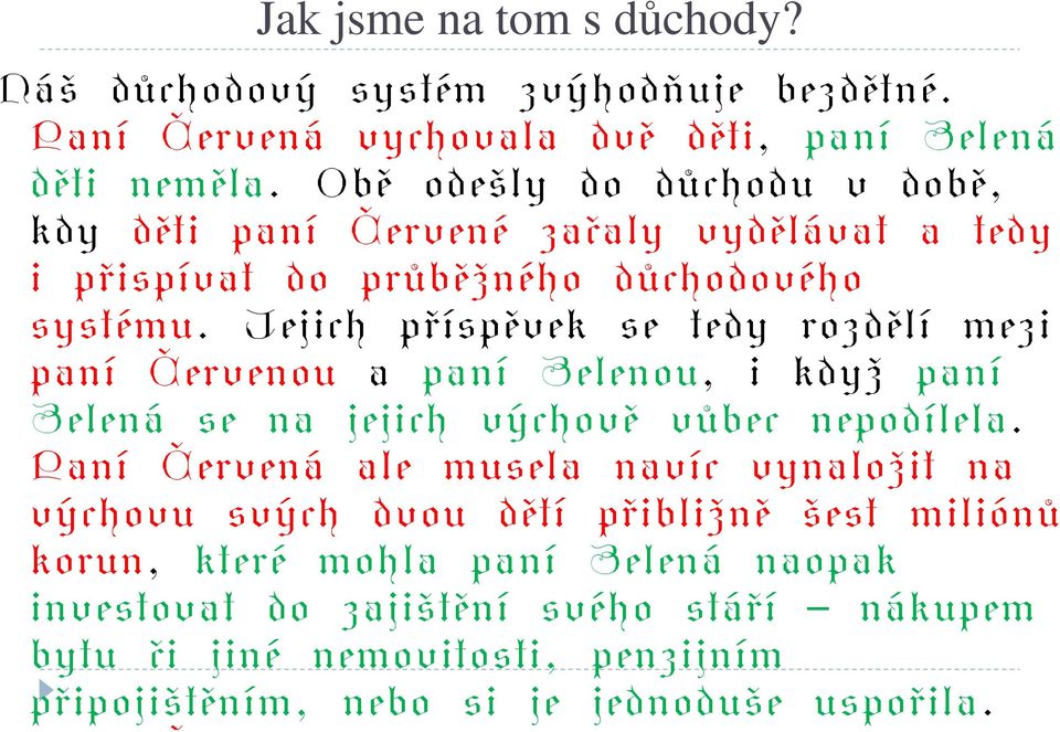 Jejich příspěvek se tedy rozdělí mezi paní Červenou a paní Zelenou, i když paní Zelená se na jejich výchově vůbec nepodílela.