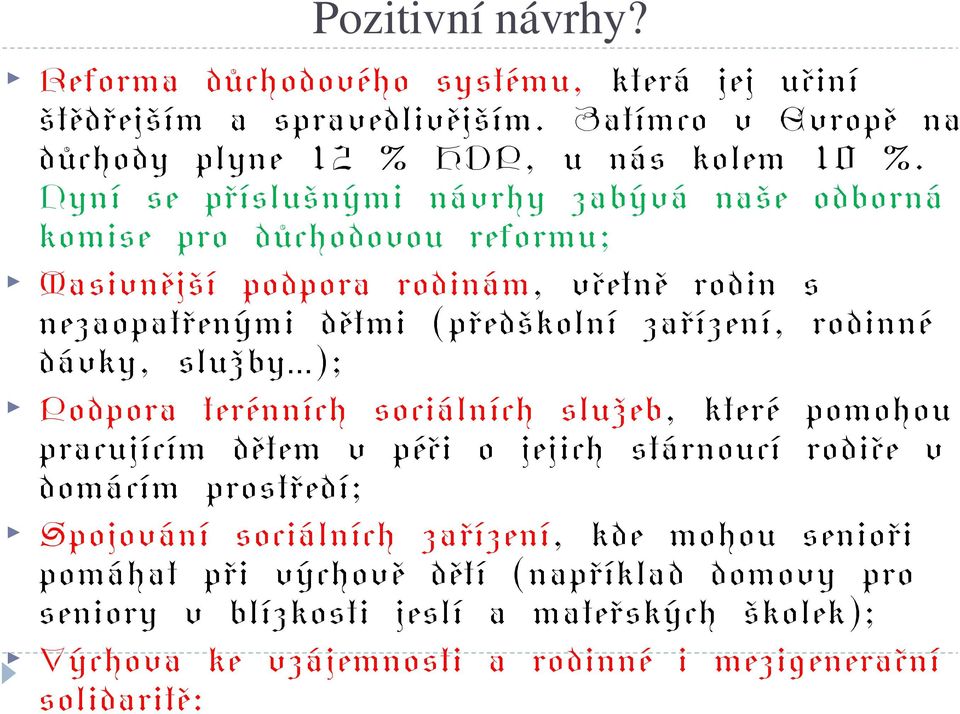 rodinné dávky, služby ); Podpora terénních sociálních služeb, které pomohou pracujícím dětem v péči o jejich stárnoucí rodiče v domácím prostředí; Spojování sociálních