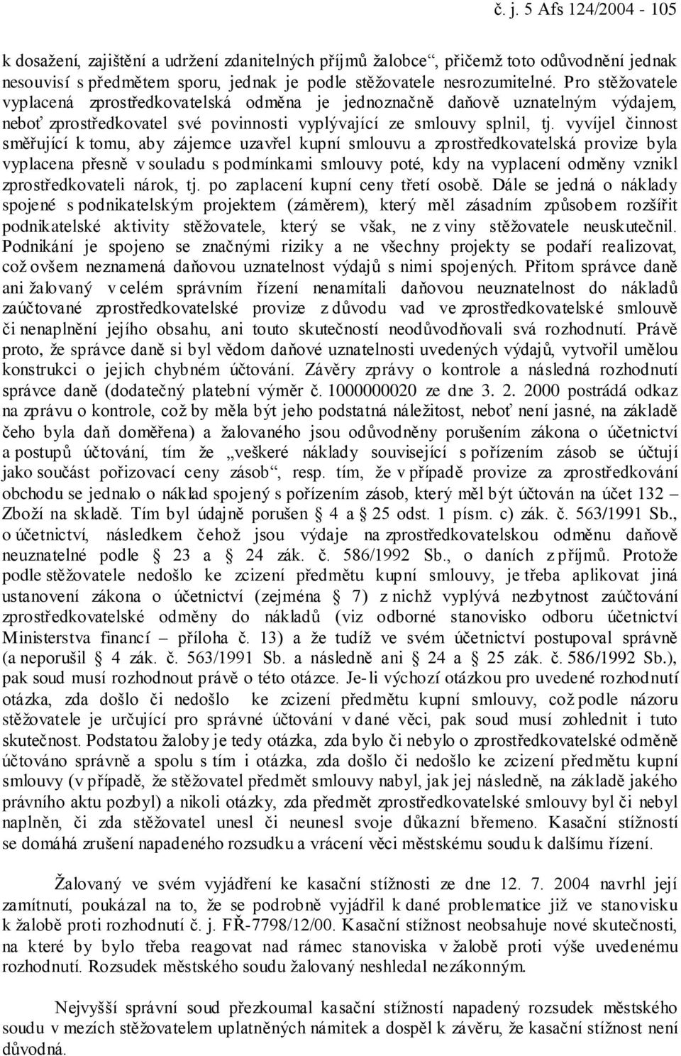 vyvíjel činnost směřující k tomu, aby zájemce uzavřel kupní smlouvu a zprostředkovatelská provize byla vyplacena přesně v souladu s podmínkami smlouvy poté, kdy na vyplacení odměny vznikl