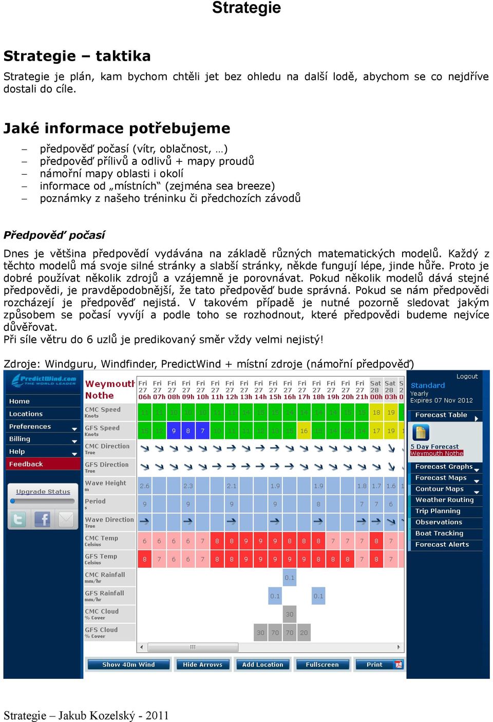 tréninku či předchozích závodů Předpověď počasí Dnes je většina předpovědí vydávána na základě různých matematických modelů.
